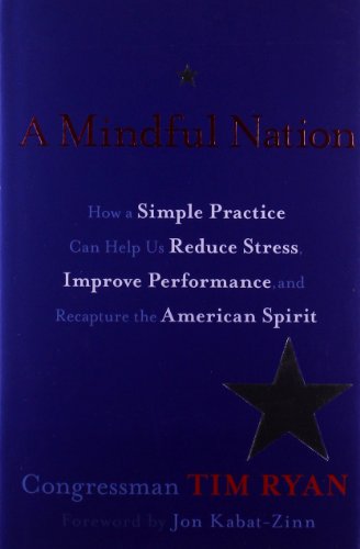 A Mindful Nation: How a Simple Practice Can Help Us Reduce Stress, Improve Performance, and Recapture the American Spirit by Tim Ryan