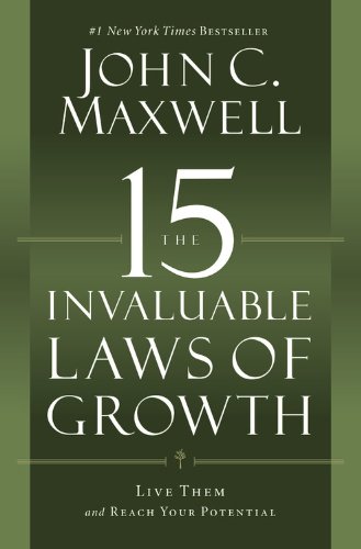 The 15 Invaluable Laws of Growth: Live Them and Reach Your Potential by John C. Maxwell