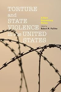 Torture and State Violence in the United States: A Short Documentary History by Robert M. Pallitto