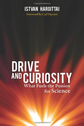 Drive and Curiosity: What Fuels the Passion for Science by Istvan Hargittai
