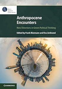Anthropocene Encounters: New Directions in Green Political Thinking by Frank Biermann
