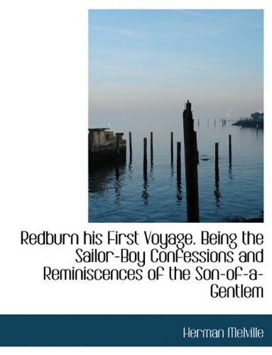 Redburn His First Voyage. Being the Sailor-Boy Confessions and Reminiscences of the Son-Of-A-Gentlem by Herman Melville