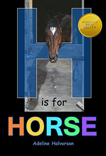 H is for Horse: the equine paintings of Adeline Halvorson in a fun, rhyming, easy to read Alphabet book with a positive message.