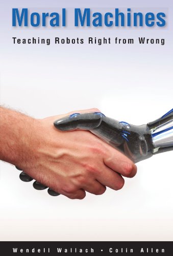 Moral Machines: Teaching Robots Right from Wrong by Wendell Wallach