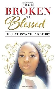 From Broken to Blessed: The Latonya Young Story (Volume 1) by Latonya Young