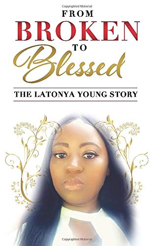From Broken to Blessed: The Latonya Young Story (Volume 1) by Latonya Young