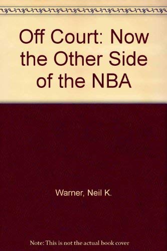 Off Court: Now The Other Side Of The Nba by Neil K. Warner