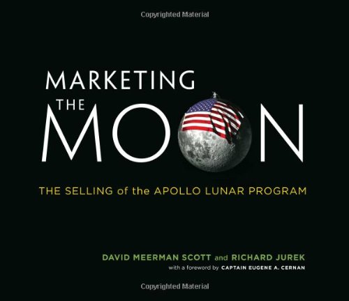Marketing the Moon: The Selling of the Apollo Lunar Program by David Meerman Scott