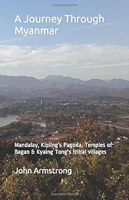 A Journey Through Myanmar: Mandalay, Kipling’s Pagoda, Temples of Bagan & Kyaing Tong's tribal villages.