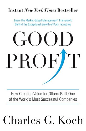 Good profit : how creating value for others built one of the world's most successful companies by Charles G Koch