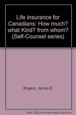 Life insurance for Canadians: How much? what Kind? from whom? (Self-Counsel series)
