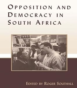 Opposition and Democracy in South Africa (Democratization and Autocratization Studies)