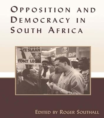 Opposition and Democracy in South Africa (Democratization and Autocratization Studies)
