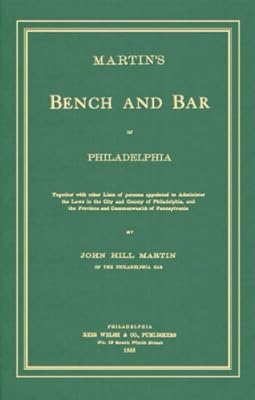 Martin's Bench And Bar of Philadelphia: Together With Other Lists of Persons Appointed to Administer the Laws in the City And County of Philadelphia