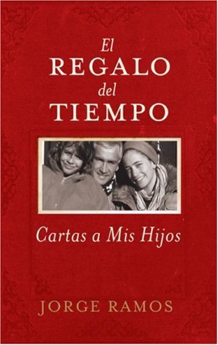 El Regalo del Tiempo: Cartas a mis hijos (Spanish Edition) by Jorge Ramos