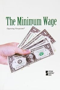 The Minimum Wage (Opposing Viewpoints)