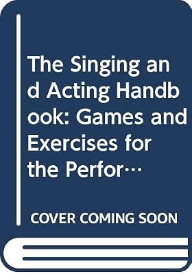 The Singing and Acting Handbook: Games and Exercises for the Performer