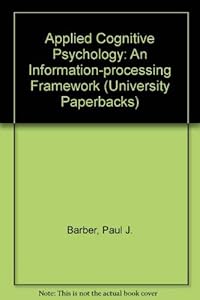 Applied Cognitive Psychology: An Information Processing Approach by Paul J. Barber