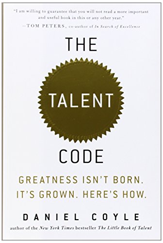 The Talent Code: Greatness Isn't Born. It's Grown. Here's How. by Daniel Coyle