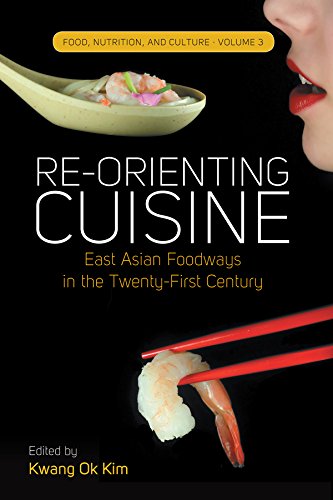 Re-orienting Cuisine: East Asian Foodways in the Twenty-First Century (Food, Nutrition, and Culture Book 3) by Kwang Ok Kim