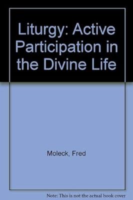 Liturgy: Active Participation in the Divine Life : Where We'Ve Been-Where We're Going