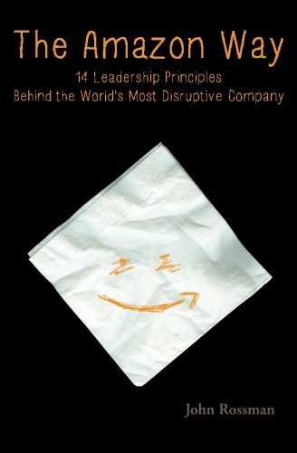 The Amazon Way: 14 Leadership Principles Behind the World's Most Disruptive Company by John Rossman