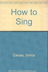 The Art Of Singing/how To Sing by Enrico Caruso