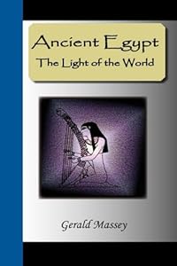 Ancient Egypt - the Light of the World: A Work of Reclamation and Restitution in Twelve Books