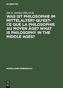 Was ist Philosophie im Mittelalter? Qu'est-ce que la philosophie au moyen âge? What is Philosophy in the Middle Ages?: Akten des X. Internationalen Kongresses ... in Erfurt (Miscellanea Mediaevalia Book 26)