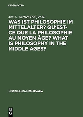 Was ist Philosophie im Mittelalter? Qu'est-ce que la philosophie au moyen âge? What is Philosophy in the Middle Ages?: Akten des X. Internationalen Kongresses ... in Erfurt (Miscellanea Mediaevalia Book 26)