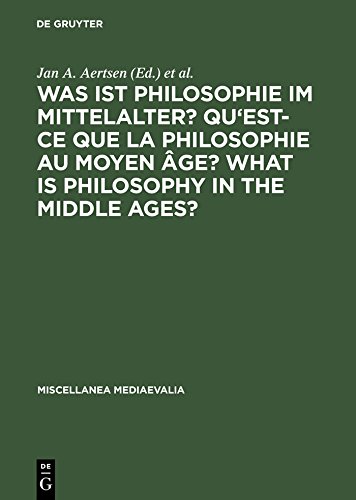 Was ist Philosophie im Mittelalter? Qu'est-ce que la philosophie au moyen âge? What is Philosophy in the Middle Ages?: Akten des X. Internationalen Kongresses ... in Erfurt (Miscellanea Mediaevalia Book 26) by Jan A. Aertsen