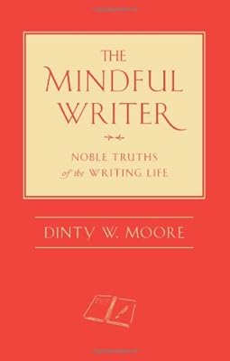 The Mindful Writer: Noble Truths of the Writing Life