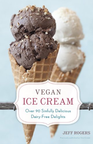 Vegan Ice Cream: Over 90 Sinfully Delicious Dairy-Free Delights by Jeff Rogers