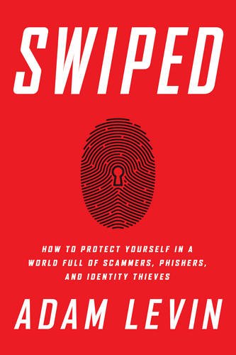 Swiped: How to Protect Yourself in a World Full of Scammers, Phishers, and Identity Thieves by Adam Levin