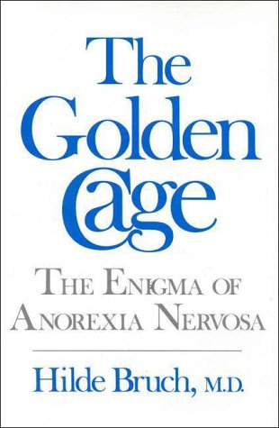 The Golden Cage: The Enigma of Anorexia Nervosa by Hilde Bruch