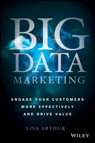 Big Data Marketing: Engage Your Customers More Effectively and Drive Value by Lisa Arthur