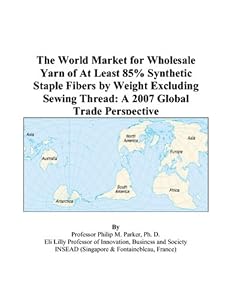 The World Market for Wholesale Yarn of At Least 85% Synthetic Staple Fibers by Weight Excluding Sewing Thread: A 2007 Global Trade Perspective by Philip M. Parker