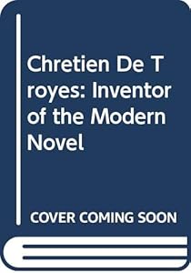 Chretien De Troyes: Inventor of the Modern Novel by Foster E. Guyer