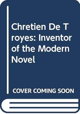 Chretien De Troyes: Inventor of the Modern Novel