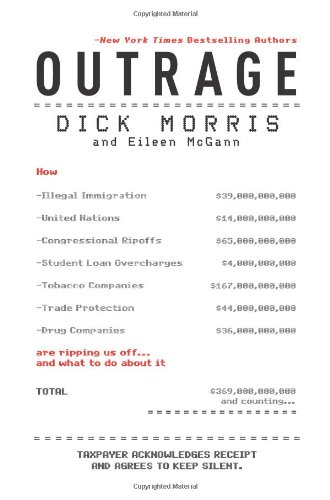 Outrage: How Illegal Immigration, the United Nations, Congressional Ripoffs, Student Loan Overcharges, Tobacco Companies, Trade Protection, and Drug ... Ripping Us Off . . . And What to Do About It by Dick Morris