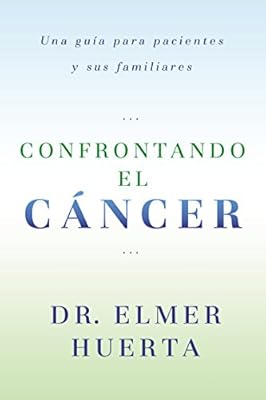 Confrontando El Cancer: Una Guia Complete Para Pacientes Y Sus Familiares