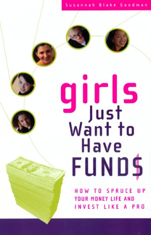 Girls Just Want to Have Funds: How to Spruce Up Your Money and Invest Like a Pro by Susannah Blake Goodman