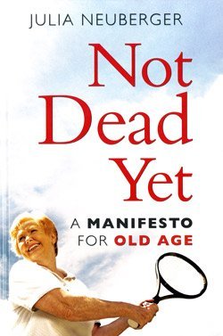 Not Dead Yet: A Manifesto for Old Age (Large Print Edition) by Julia Neuberger