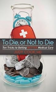 To Die or Not to Die: Ten Tricks to Getting Better Medical Care by Judy Cook