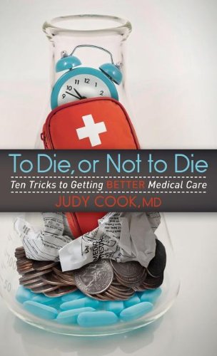 To Die or Not to Die: Ten Tricks to Getting Better Medical Care by Judy Cook