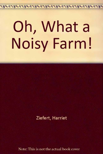 Oh, What a Noisy Farm! by Harriet Ziefert