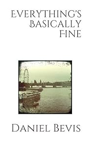 Everything's Basically Fine by Daniel Bevis
