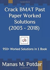 Crack BMAT Past Paper Worked Solutions (2003 - 2018): 950+ Worked Solutions in 1 Book by Manas M. Potdar