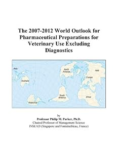 The 2007-2012 World Outlook for Pharmaceutical Preparations for Veterinary Use Excluding Diagnostics by Philip M. Parker