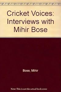 Cricket Voices: Interviews with Mihir Bose by Mihir Bose